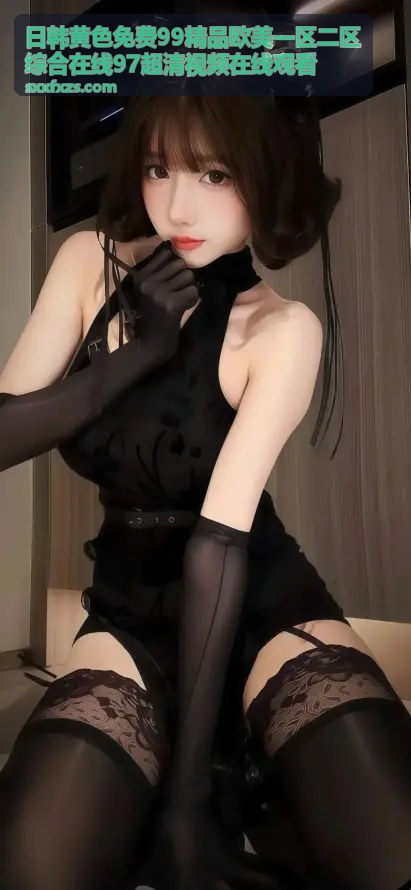97超清视频在线观看 - 日韩黄色免费99精品 精选推荐